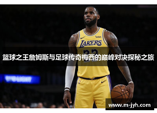 篮球之王詹姆斯与足球传奇梅西的巅峰对决探秘之旅